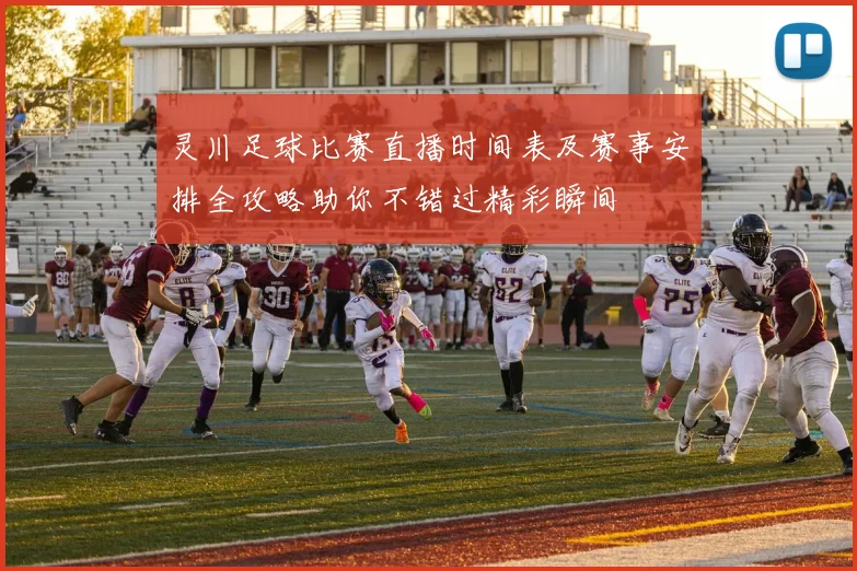 灵川足球比赛直播时间表及赛事安排全攻略助你不错过精彩瞬间